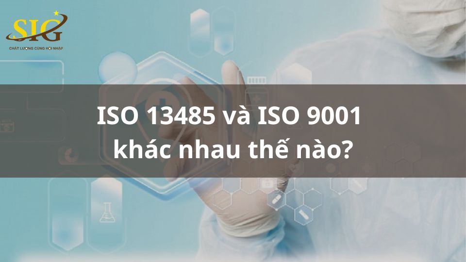 ISO 13485 và ISO 9001 khác nhau thế nào
